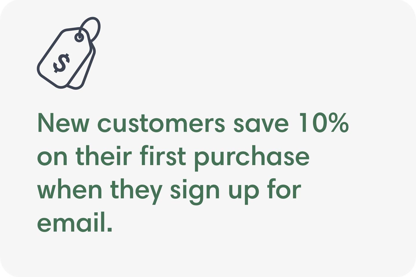 New customers save 10% on their first purchase when they sign up for email.